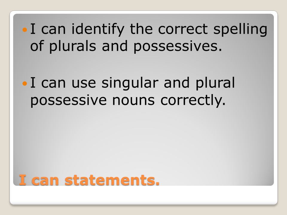 I can identify the correct spelling of plurals and possessives.