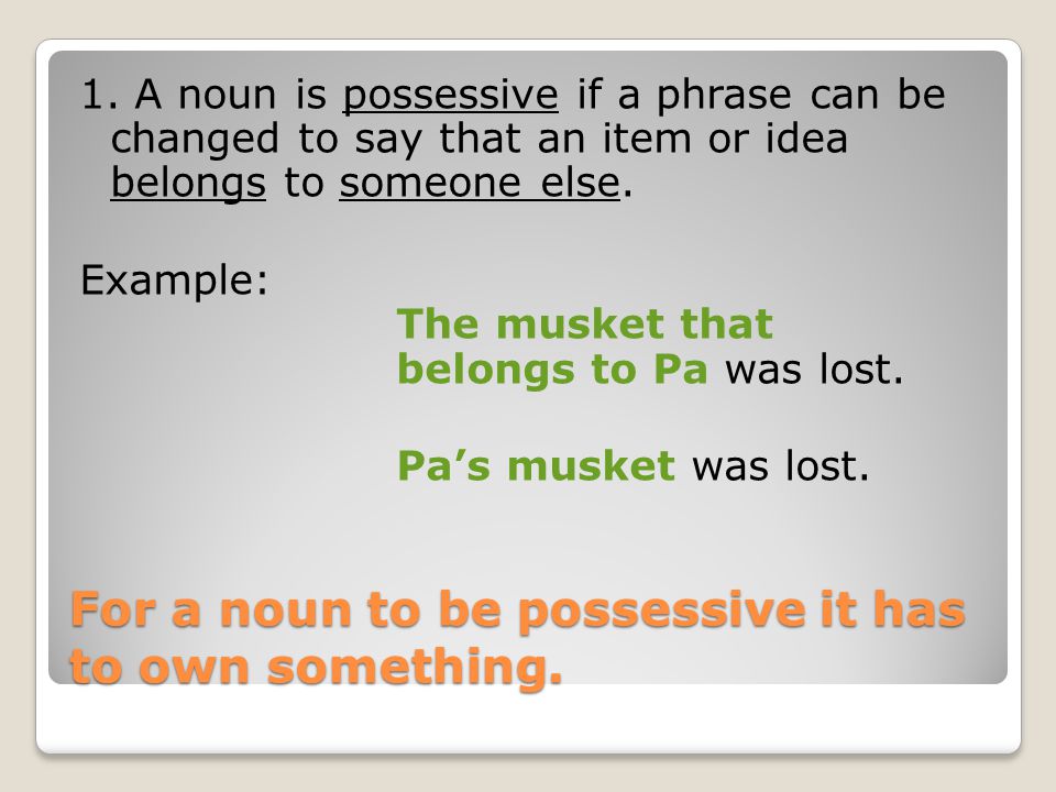 For a noun to be possessive it has to own something.