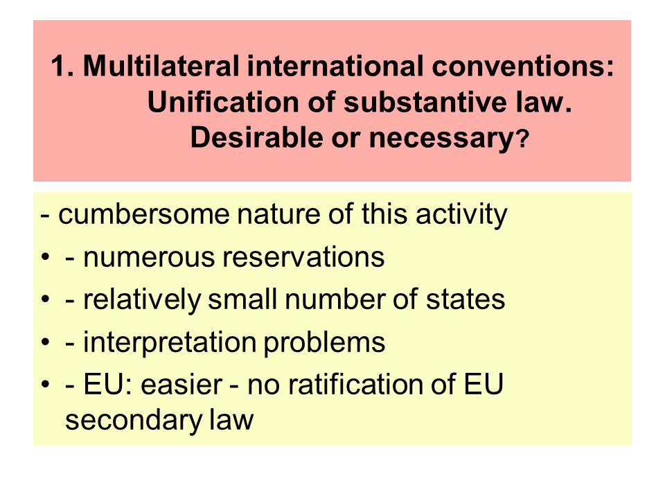 1. Multilateral international conventions: Unification of substantive law. Desirable or necessary