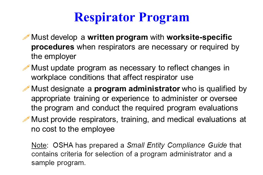 Respirator Program Must develop a written program with worksite-specific procedures when respirators are necessary or required by the employer.