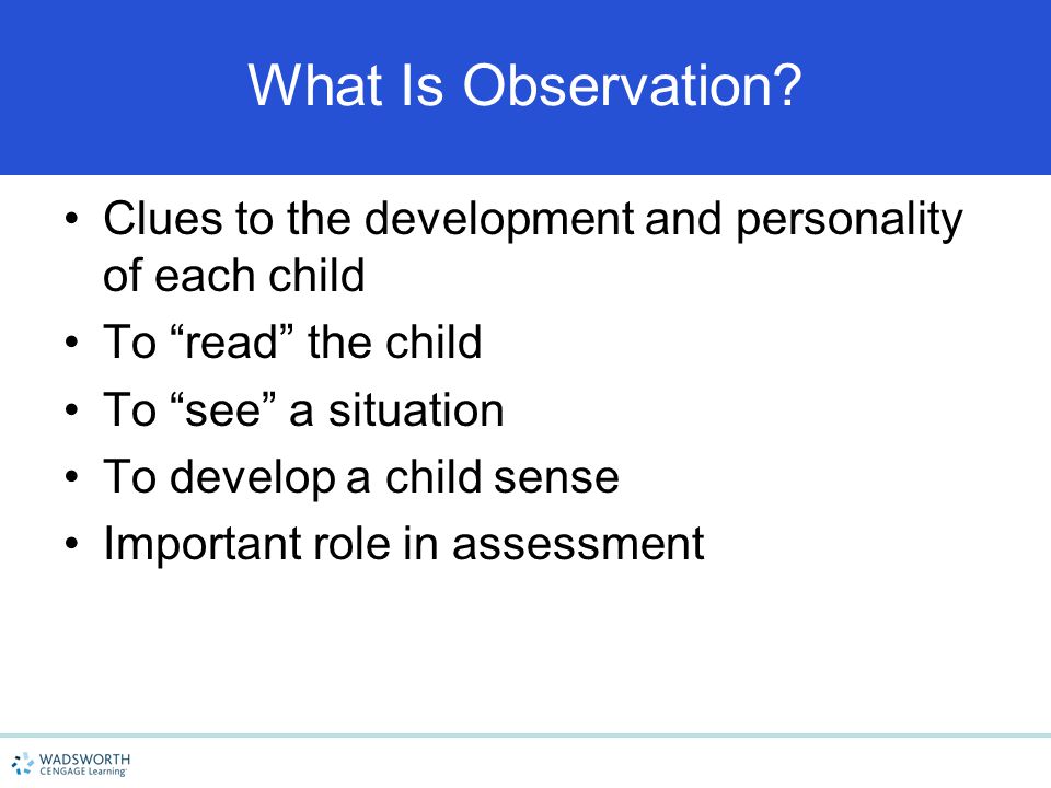 4/15/2017 What Is Observation Clues to the development and personality of each child. To read the child.