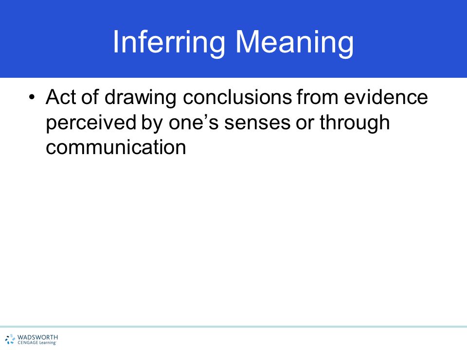 4/15/2017 Inferring Meaning. Act of drawing conclusions from evidence perceived by one’s senses or through communication.