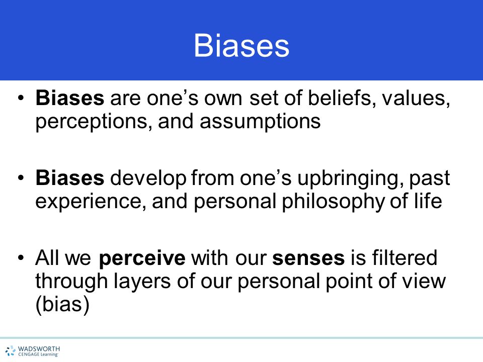 4/15/2017 Biases. Biases are one’s own set of beliefs, values, perceptions, and assumptions.
