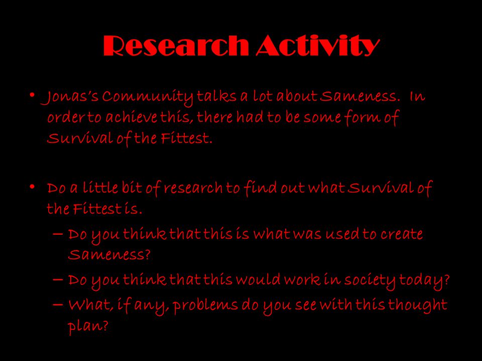 Research Activity Jonas’s Community talks a lot about Sameness. In order to achieve this, there had to be some form of Survival of the Fittest.