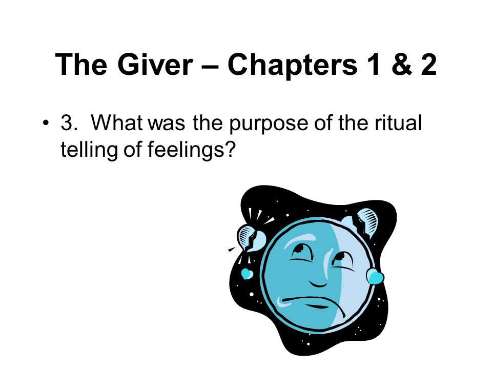 The Giver – Chapters 1 & 2 3. What was the purpose of the ritual telling of feelings