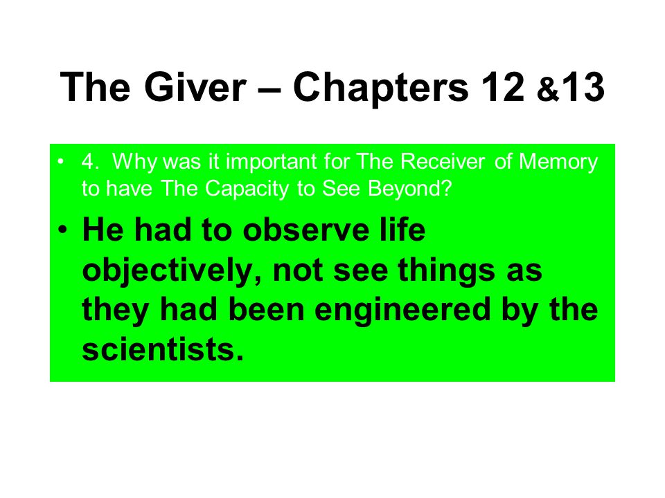 The Giver – Chapters 12 &13 4. Why was it important for The Receiver of Memory to have The Capacity to See Beyond