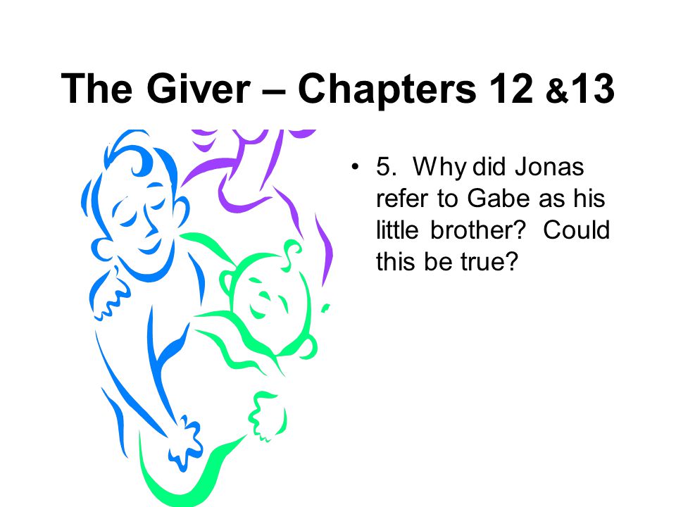 The Giver – Chapters 12 &13 5. Why did Jonas refer to Gabe as his little brother.