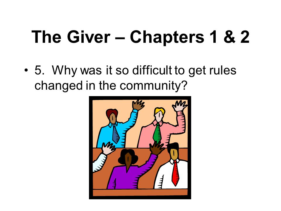 The Giver – Chapters 1 & 2 5. Why was it so difficult to get rules changed in the community