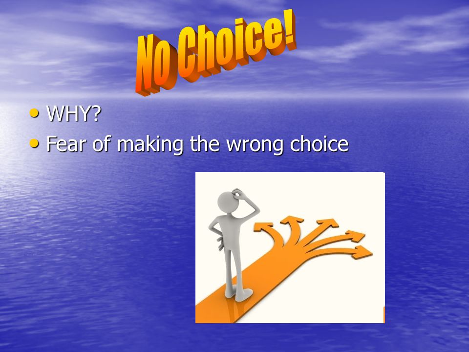 No Choice! WHY Fear of making the wrong choice