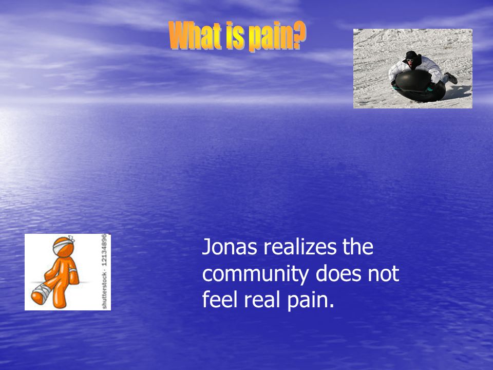 What is pain Jonas realizes the community does not feel real pain.