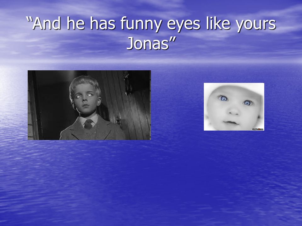 And he has funny eyes like yours Jonas