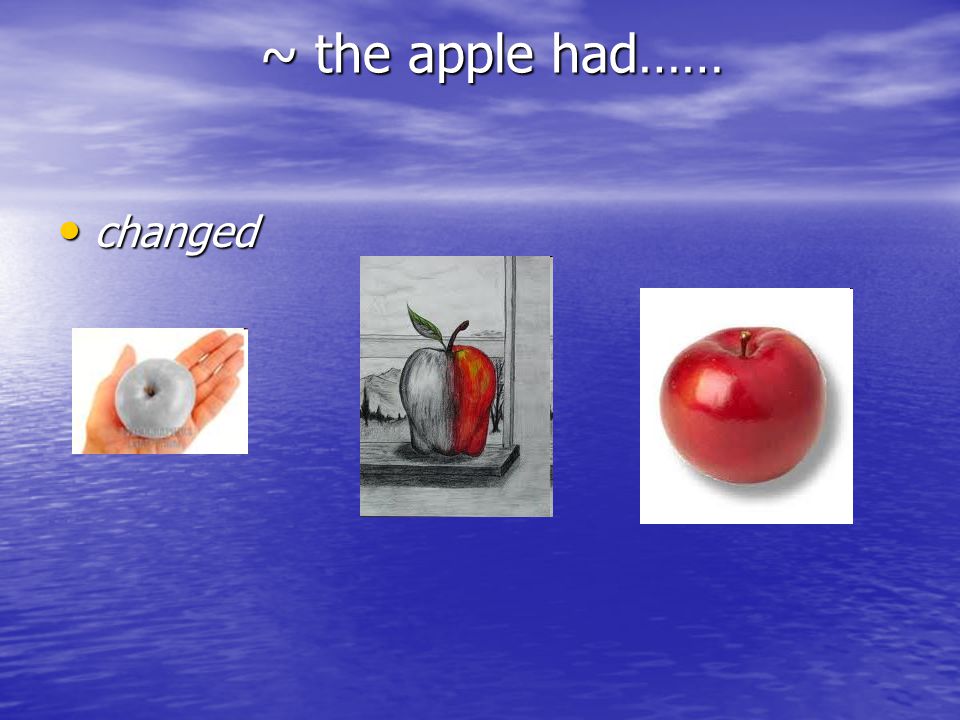 ~ the apple had…… changed