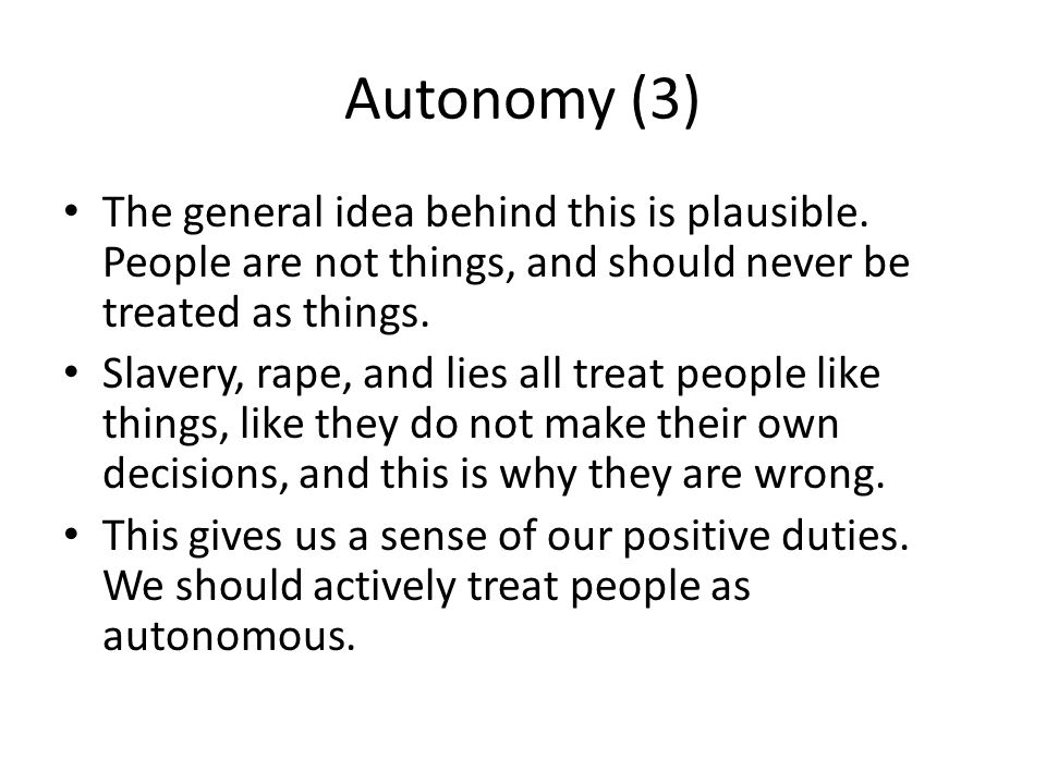 Autonomy (3) The general idea behind this is plausible. People are not things, and should never be treated as things.