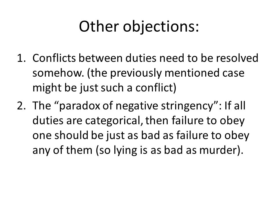 Other objections: Conflicts between duties need to be resolved somehow. (the previously mentioned case might be just such a conflict)