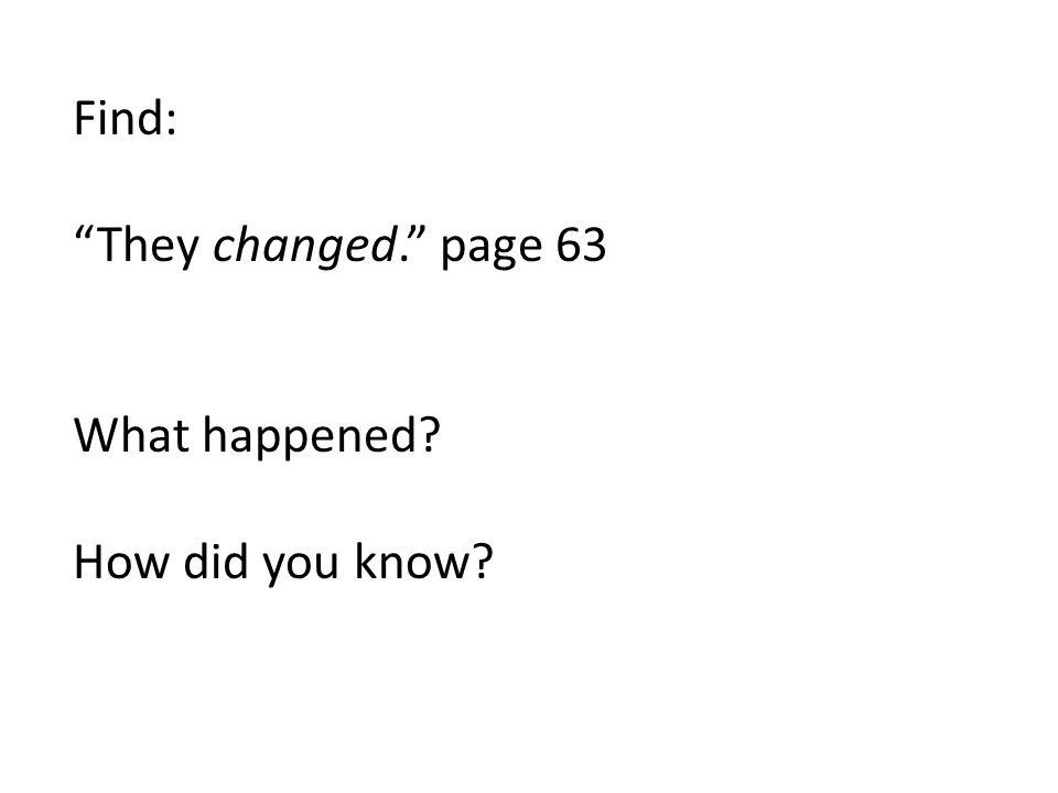 Find: They changed. page 63 What happened How did you know