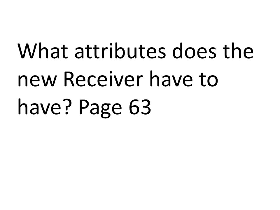 What attributes does the new Receiver have to have Page 63