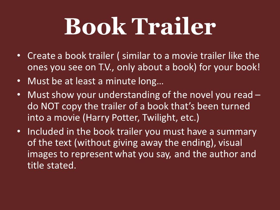 Book Trailer Create a book trailer ( similar to a movie trailer like the ones you see on T.V., only about a book) for your book!