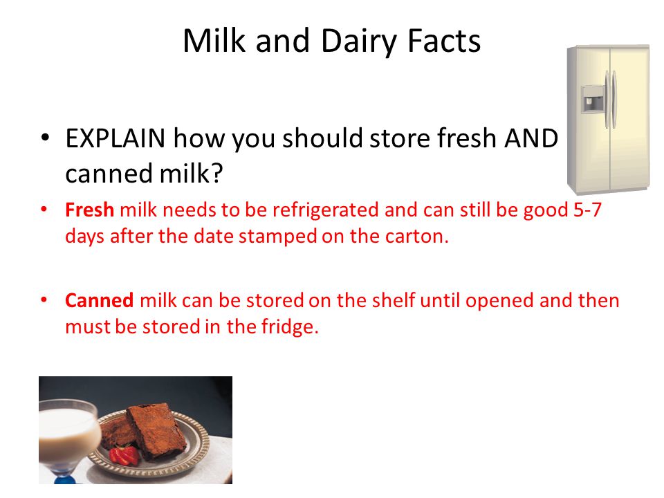 Milk and Dairy Facts EXPLAIN how you should store fresh AND canned milk