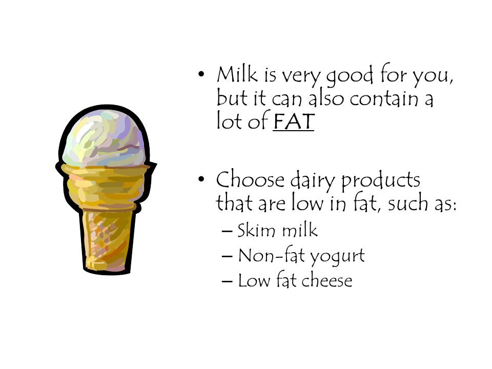 Milk is very good for you, but it can also contain a lot of FAT