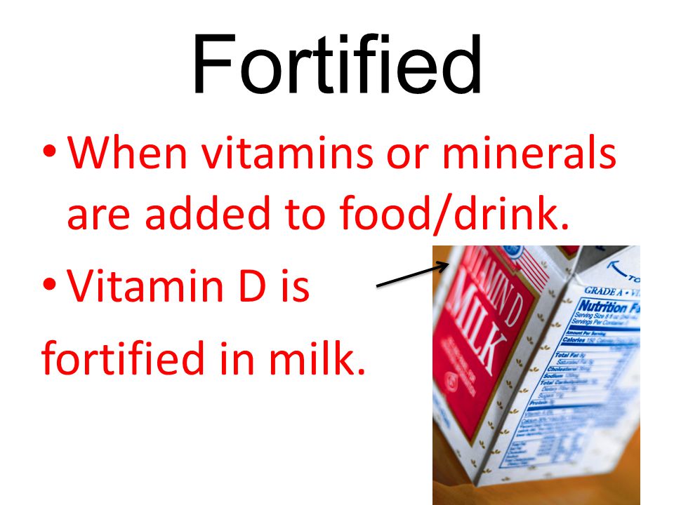 Fortified When vitamins or minerals are added to food/drink.