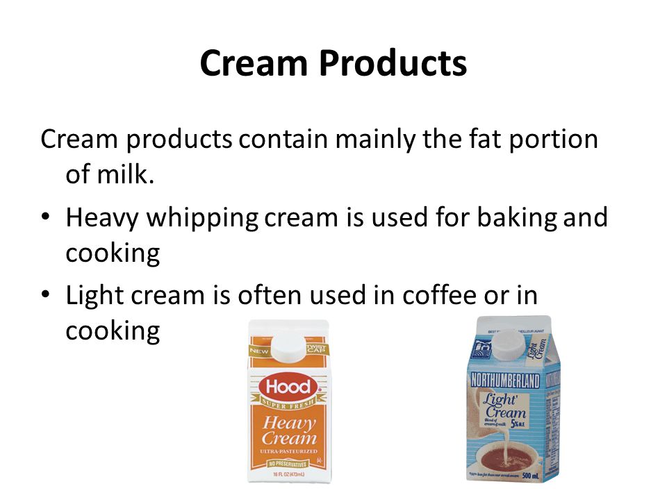Cream Products Cream products contain mainly the fat portion of milk.