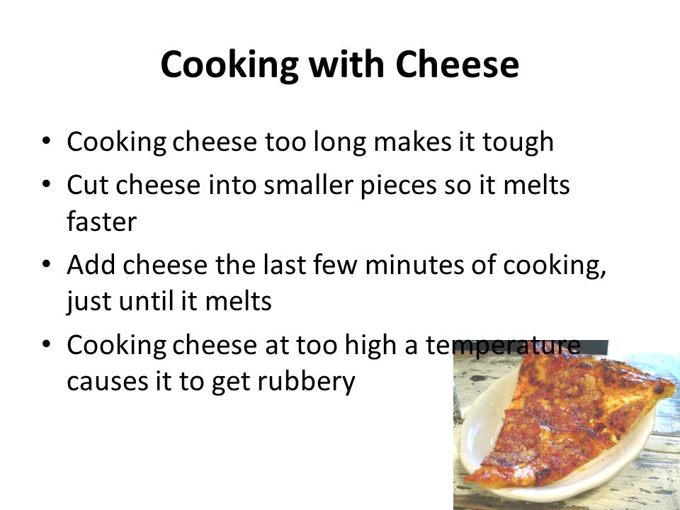 Cooking with Cheese Cooking cheese too long makes it tough