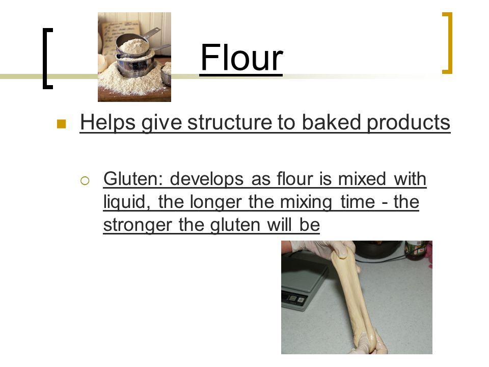 Flour Helps give structure to baked products