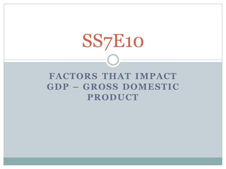 Factors that impact Gdp – Gross domestic product