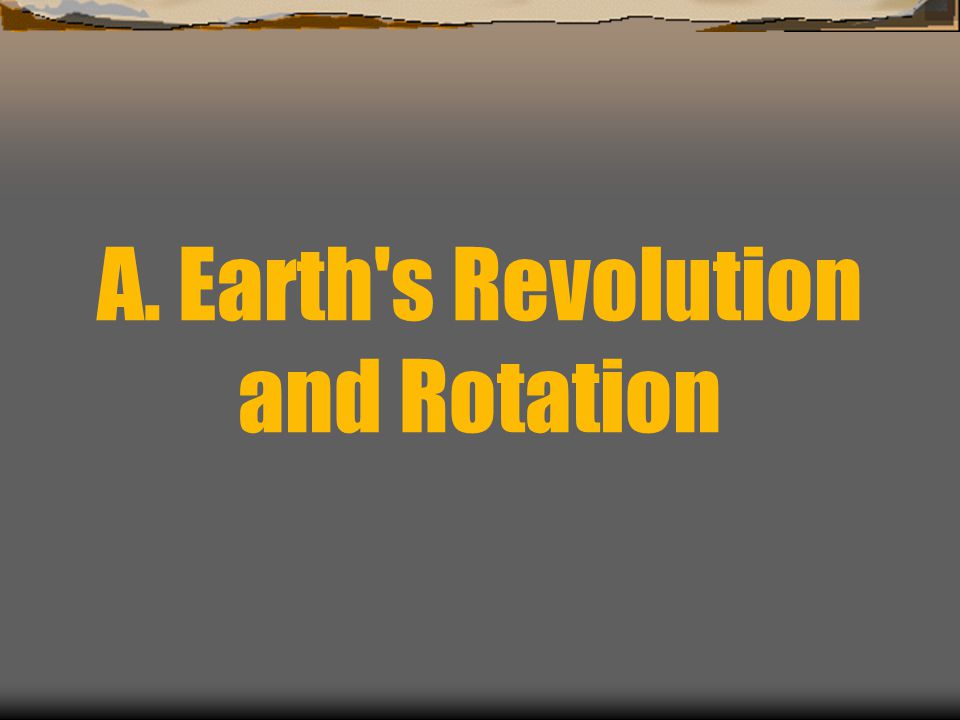 A. Earth s Revolution and Rotation