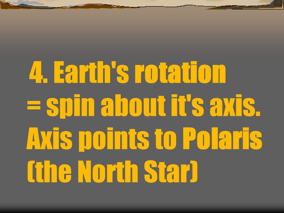 4. Earth s rotation = spin about it s axis
