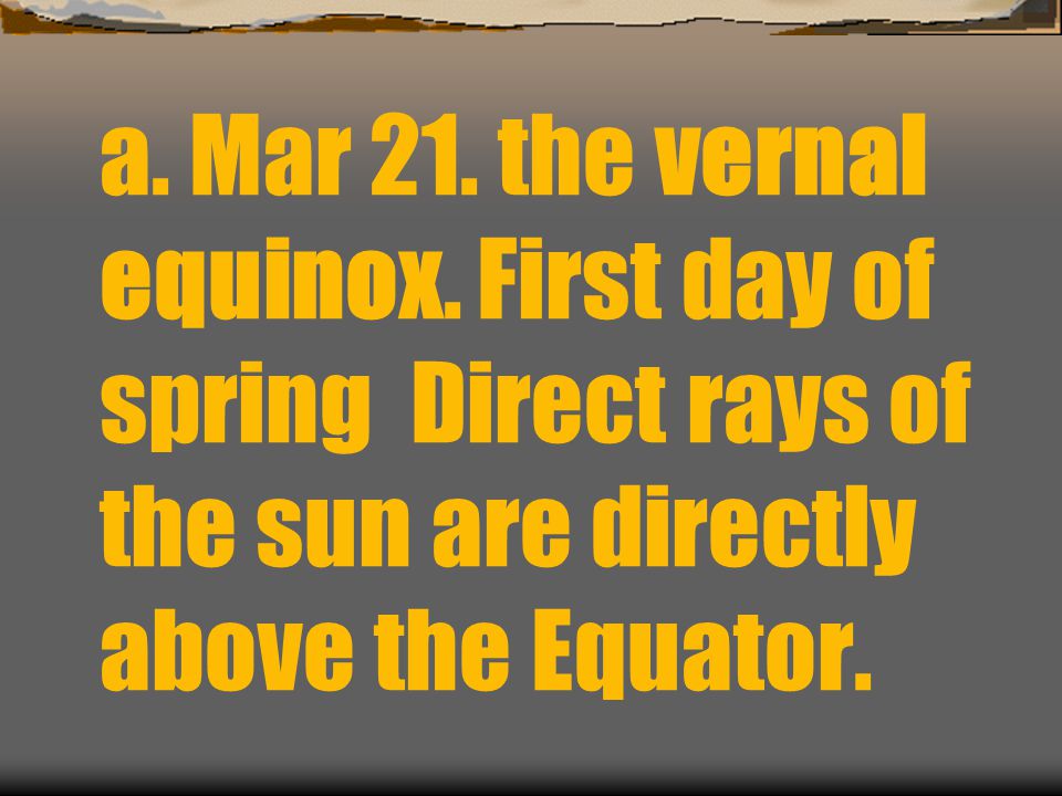 a. Mar 21. the vernal equinox