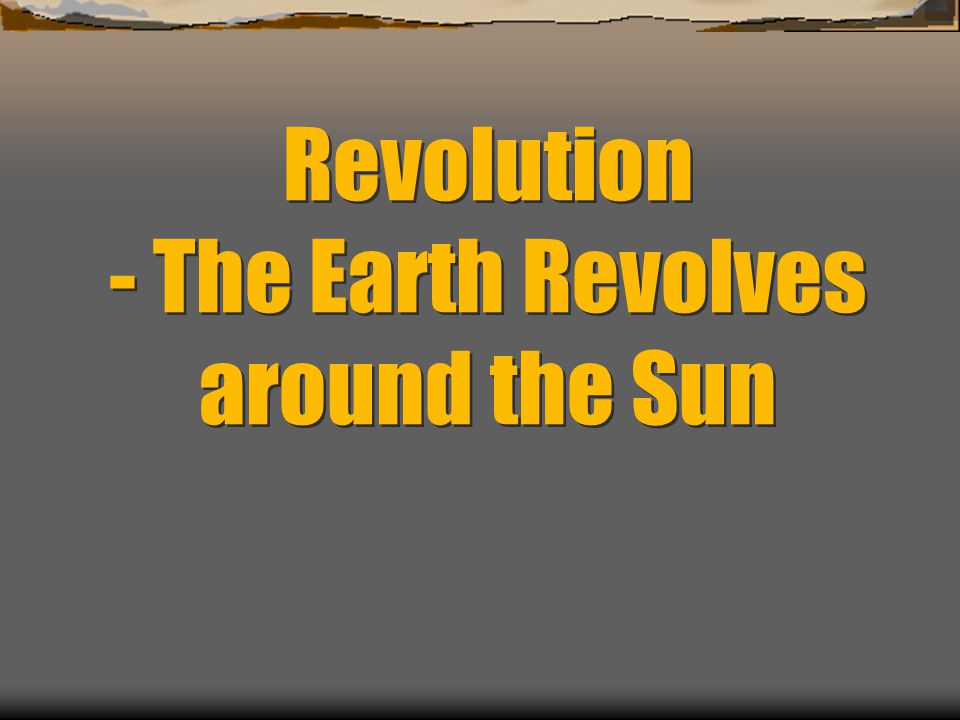 Revolution - The Earth Revolves around the Sun