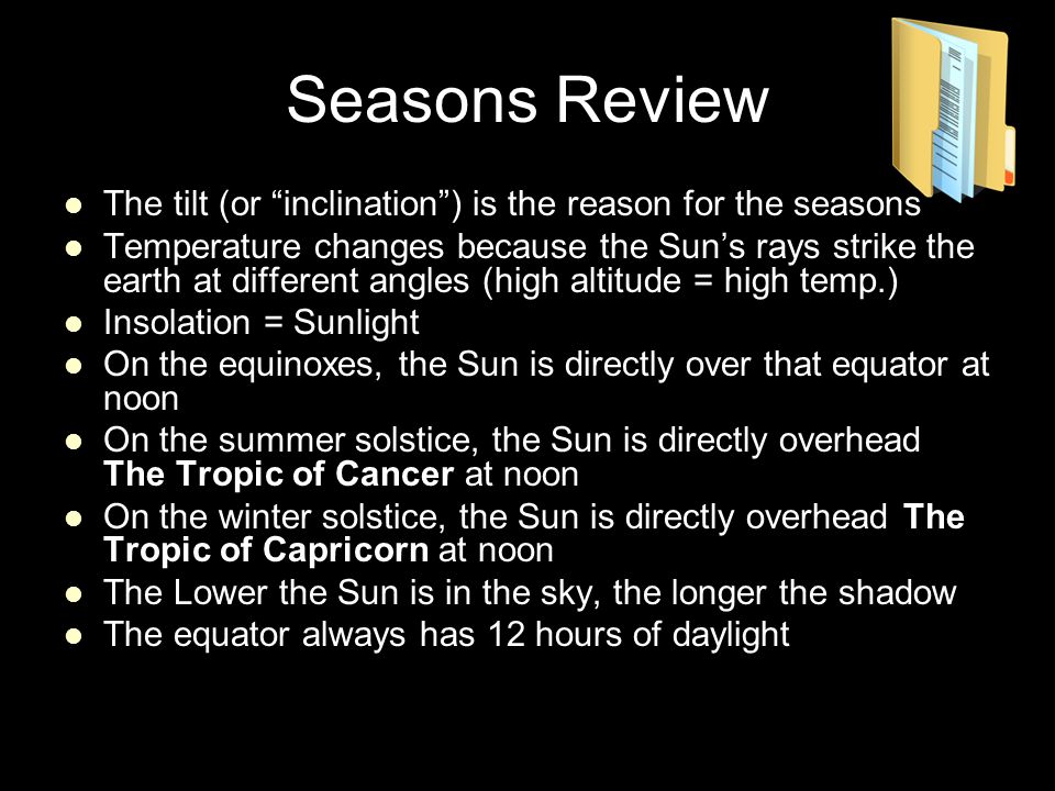 Seasons Review The tilt (or inclination ) is the reason for the seasons.