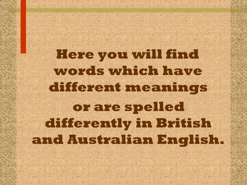 or are spelled differently in British and Australian English.