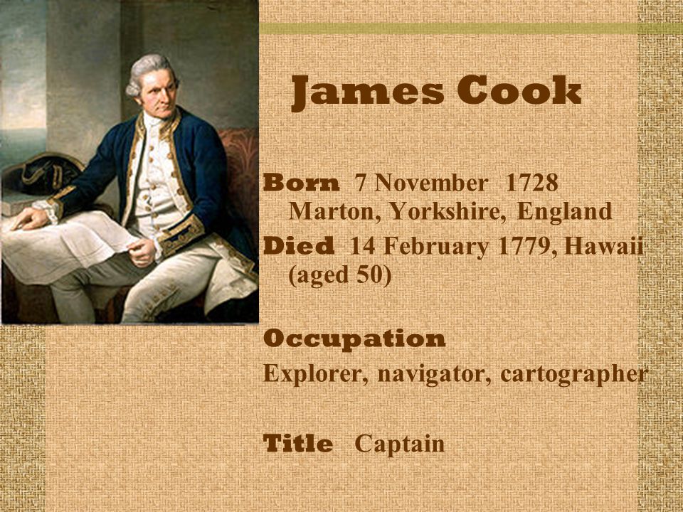 James Cook Born 7 November 1728 Marton, Yorkshire, England
