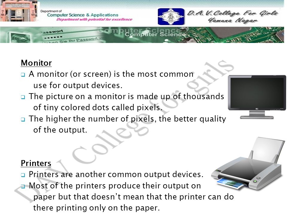 Monitor A monitor (or screen) is the most common. use for output devices. The picture on a monitor is made up of thousands.