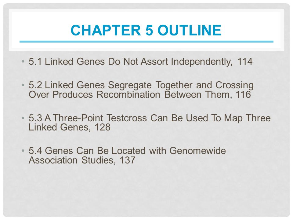 Chapter 5 Outline 5.1 Linked Genes Do Not Assort Independently, 114