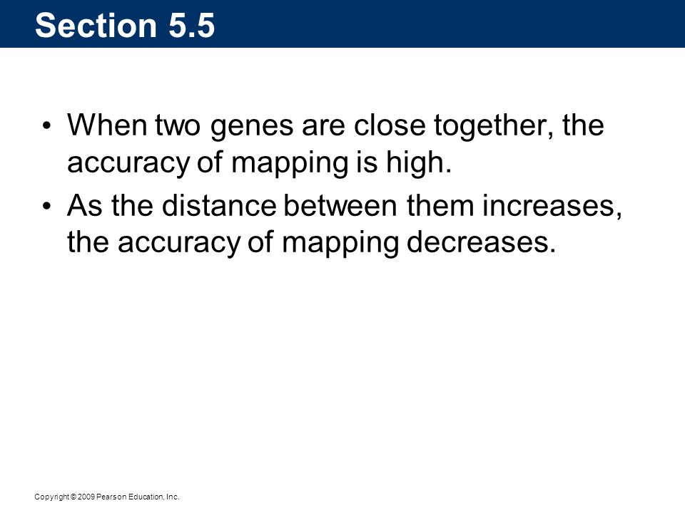 Section 5.5 When two genes are close together, the accuracy of mapping is high.