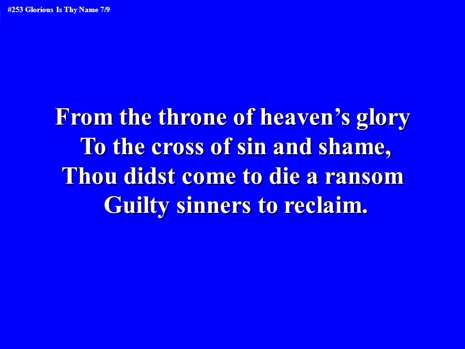 From the throne of heaven’s glory To the cross of sin and shame,