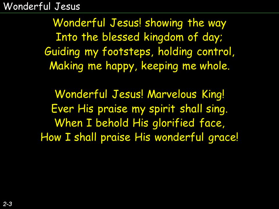 Wonderful Jesus! showing the way Into the blessed kingdom of day;