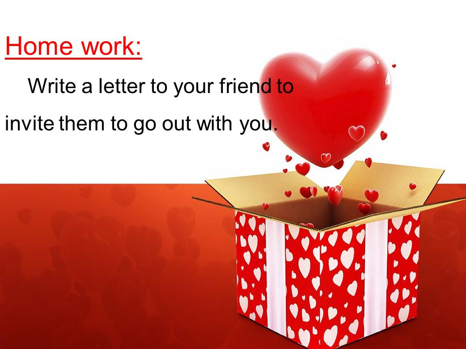 Home work: Write a letter to your friend to