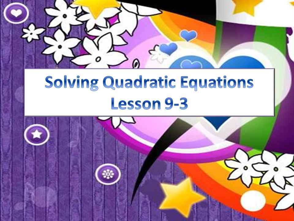 Solving Quadratic Equations Lesson 9-3