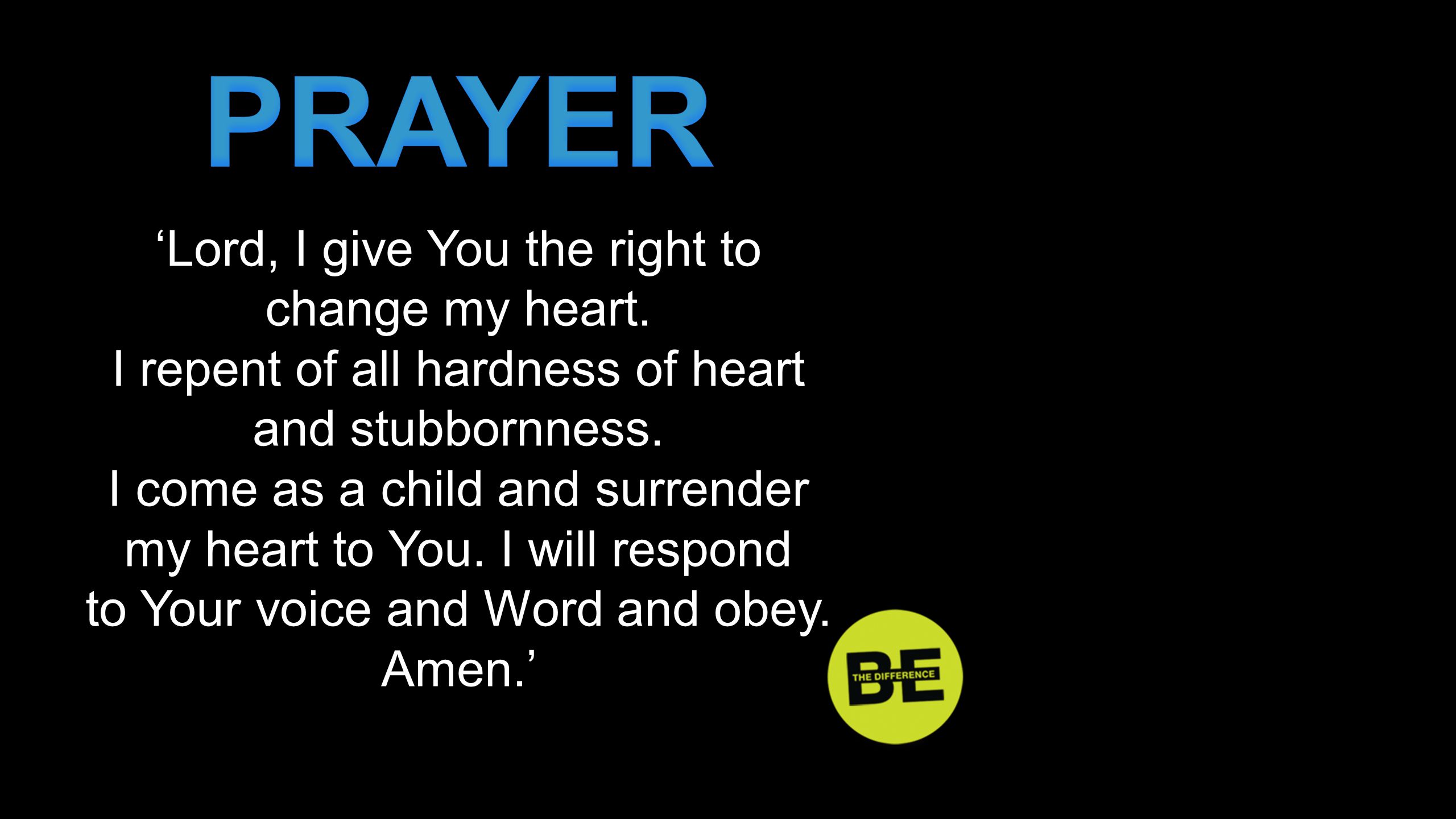 PRAYER ‘Lord, I give You the right to change my heart.