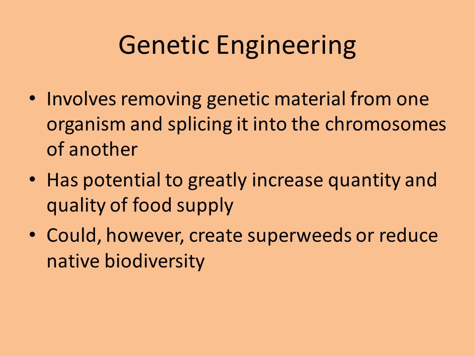 Genetic Engineering Involves removing genetic material from one organism and splicing it into the chromosomes of another.