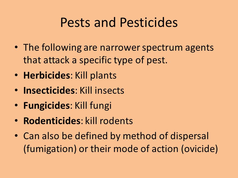 Pests and Pesticides The following are narrower spectrum agents that attack a specific type of pest.