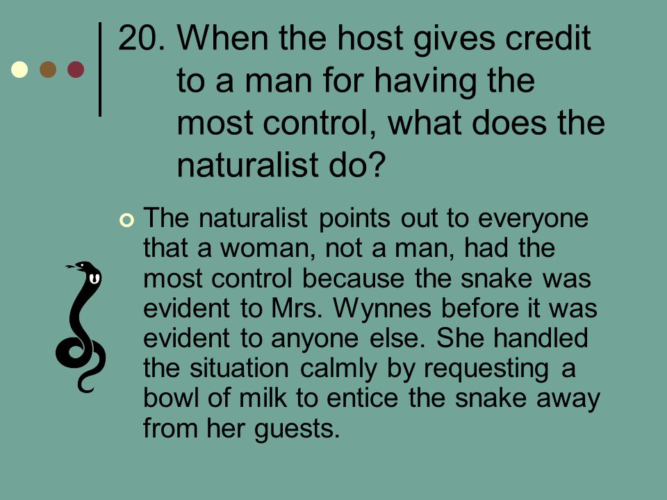 20. When the host gives credit to a man for having the most control, what does the naturalist do