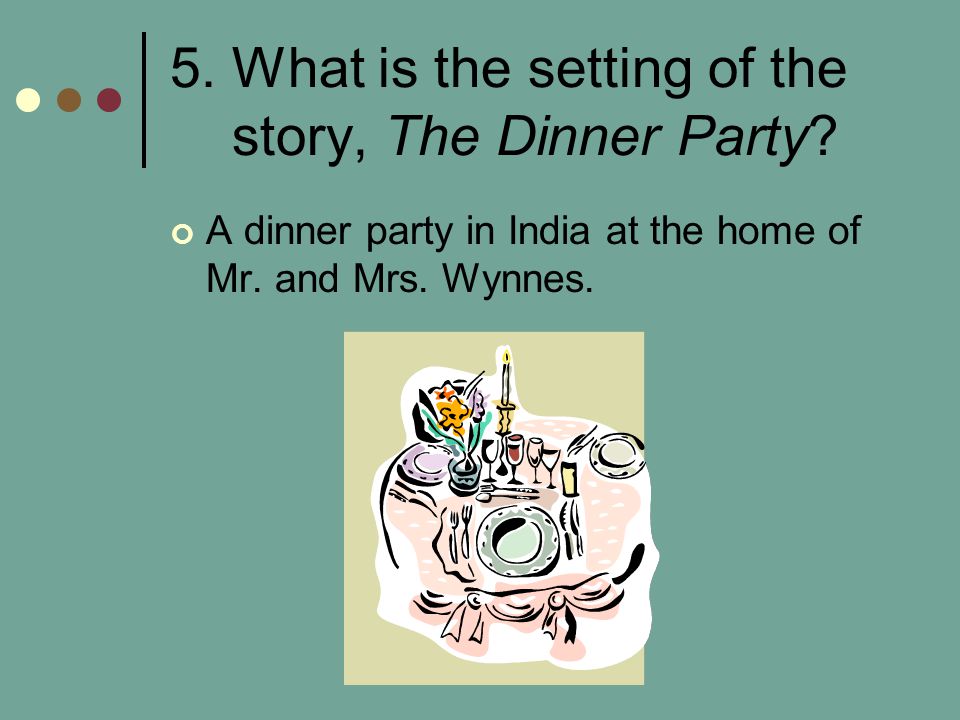 5. What is the setting of the story, The Dinner Party