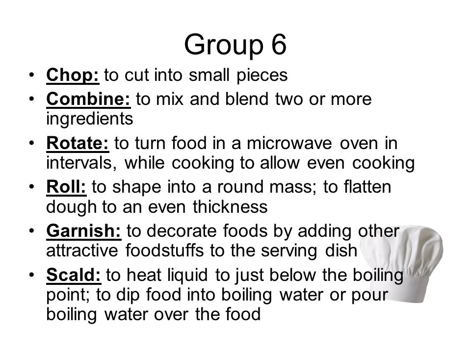 Group 6 Chop: to cut into small pieces