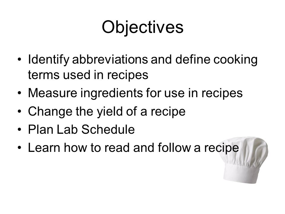 Objectives Identify abbreviations and define cooking terms used in recipes. Measure ingredients for use in recipes.