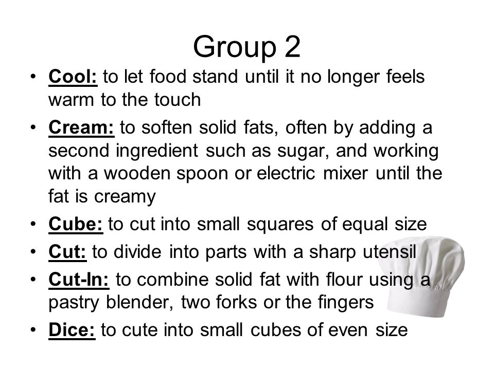 Group 2 Cool: to let food stand until it no longer feels warm to the touch.